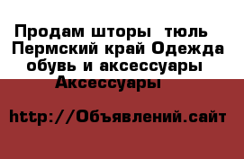 Продам шторы, тюль - Пермский край Одежда, обувь и аксессуары » Аксессуары   